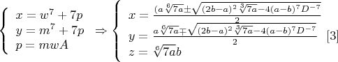 $\left\{
\begin{array}{lcl}
 x=w^7+7p \\
 y=m^7+7p\\
 p=mwA
\end{array}
\right.\Rightarrow \left\{
\begin{array}{lcl}
 x=\frac{(a\sqrt[6]{7a}\pm\sqrt{(2b-a)^2\sqrt[3]{7a}-4(a-b)^7D^{-7}}}{2} \\
 y=\frac{a\sqrt[6]{7a}\mp\sqrt{(2b-a)^2\sqrt[3]{7a}-4(a-b)^7D^{-7}}}{2} \ \ \eqno[3]\\
z=\sqrt[6]{7a}b\\
\end{array}
\right. $