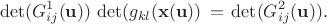 $$  \operatorname{det} (G^{1}_{ij}({\bf u}) ) \,  \operatorname{det} (g_{kl}({\bf x}({\bf u}))   \, = \, 
\operatorname{det} (G^{2}_{ij}({\bf u}) ) .$$
