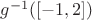 $g^{-1}([-1,2])$