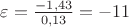 $\varepsilon = \frac {-1,43} {0,13} = -11$ $\varepsilon = \frac {-1,43} {0,13} = -11$