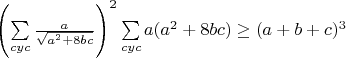 $\left(\sum\limits_{cyc}\frac{a}{\sqrt{a^2+8bc}}\right)^2\sum\limits_{cyc}a(a^2+8bc)\geq(a+b+c)^3$