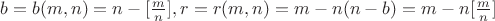 $b=b(m,n)=n-[\frac mn], r=r(m,n)=m-n(n-b)=m-n[\frac mn ]$