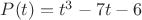 $P(t)=t^3-7t-6$