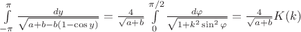 $\int\limits_{-\pi}^{\pi} \frac {dy} {\sqrt{a+b - b(1-\cos y) }} = \frac{4}{\sqrt {a+b}} \int\limits_0^{\pi/2} \frac {d \varphi} {\sqrt {1+k^2\sin^2 \varphi}} = \frac{4}{\sqrt {a+b}} K(k)$
