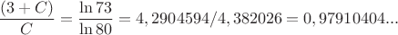 $\dfrac{(3+C)}{C} = \dfrac{\ln 73}{\ln 80} = 4,2904594 / 4,382026 = 0,97910404... $