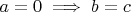$ a=0 \implies b=c $