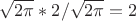 $\sqrt{2\pi} * 2/ \sqrt{2\pi} = 2$