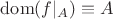$\operatorname{dom}(f|_A) \equiv A$