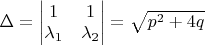$\Delta = \begin{vmatrix}
1 & 1 \\
\lambda_1 & \lambda_2 \\
\end{vmatrix} = \sqrt{p^2 + 4q}$