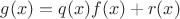 $g(x) = q(x)f(x) + r(x)$