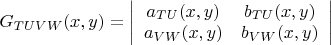 $G_{TUVW}(x,y)=\left| \begin{array}{cc} a_{TU}(x,y) & b_{TU}(x,y) \\ a_{VW}(x,y) & b_{VW}(x,y) \end{array}\right|$