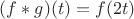 $(f * g)(t) = f(2t)$ $(f * g)(t) = f(2t)$