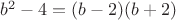 $b^2-4=(b-2)(b+2)$