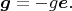 $\boldsymbol g=-g\boldsymbol e.$