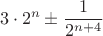 $$3\cdot 2^n\pm \frac{1}{2^{n+4}}$$ $$3\cdot 2^n\pm \frac{1}{2^{n+4}}$$