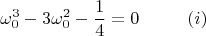 $$ \omega_{0}^{3} - 3\omega_{0}^{2} - \frac{1}{4} = 0  ~~~~~~~~ (i) $$