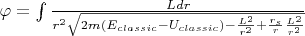 $\varphi=\int {\frac {Ldr} {r^2 \sqrt{2m(E_{classic}-U_{classic}) - \frac{L^2}{r^2} +\frac{r_s}{r} \frac{L^2}{r^2}}}}$
