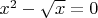 $x^2-\sqrt{x}=0$
