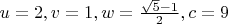 $u=2, v=1, w=\frac {\sqrt 5 -1}2, c=9$