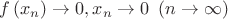 $\[f\left( {{x_n}} \right) \to 0,{x_n} \to 0{\text{  }}\left( {n \to \infty } \right)\]$