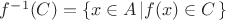 $f^{-1}(C)=\{x\in A\left| f(x)\in C\right. \} $