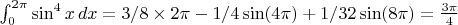 $\int_0^{2\pi} \sin^4x\,dx=3/8\times 2\pi-1/4\sin (4\pi)+1/32\sin (8\pi)=\frac{3\pi}4$