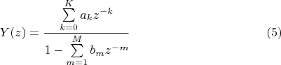 $$Y(z)=\frac {\sum\limits_{k=0}^{K}a_k z^{-k}} {1-\sum\limits_{m=1}^{M}b_m z^{-m}}\eqno (5)$$