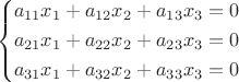 $$
\left\{
\begin{aligned}
a_{11}x_1+a_{12}x_2+a_{13}x_3=0\\
a_{21}x_1+a_{22}x_2+a_{23}x_3=0\\
a_{31}x_1+a_{32}x_2+a_{33}x_3=0
\end{aligned}
\right.
$$