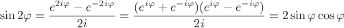 $$
\sin 2\varphi = \frac{e^{2i\varphi} - e^{-2i\varphi}}{2i} = \frac{(e^{i\varphi} + e^{-i\varphi})(e^{i\varphi} - e^{-i\varphi})}{2i} = 2 \sin \varphi \cos \varphi
$$
