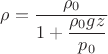 $$\rho  = \frac{{\rho _0 }}{{1 + \dfrac{{\rho _0 gz}}{{p_0 }}}}$$