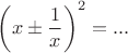 $\left(x\pm \dfrac1x\right)^2= ... $