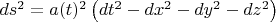 $ds^2  = a(t)^2 \left( {dt^2  - dx^2  - dy^2  - dz^2 } \right)$