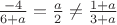 $\[
\frac{{ - 4}}
{{6 + a}} = \frac{a}
{2} \ne \frac{{1 + a}}
{{3 + a}}
\]$