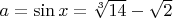 $a = \sin x = \sqrt[3]{14} - \sqrt{2}$