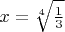 $x= \sqrt[4]{\frac{1}{3}}$