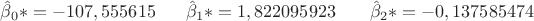 $\hat\beta_0*=-107,555615 \;\;\;\;\;\ \hat\beta_1*=1,822095923 \;\;\;\;\;\;\;\hat\beta_2*=-0,137585474
$