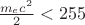 $\frac{m_ec^2}{2}<255$