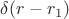 $\delta(r - r_1)$