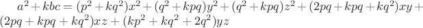 $a^2+kbc=(p^2+kq^2)x^2+(q^2+kpq)y^2+(q^2+kpq)z^2+(2pq+kpq+kq^2)xy+(2pq+kpq+kq^2)xz+(kp^2+kq^2+2q^2)yz$
