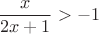$$\frac{x}{2x+1}>-1$$