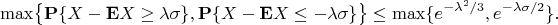 $$\max\bigl\{\mathbf P\{X-\mathbf EX\ge\lambda\sigma\},\mathbf P\{X-\mathbf EX\le-\lambda\sigma\}\bigr\}\le\max\{e^{-\lambda^2/3},e^{-\lambda\sigma/2}\}.$$