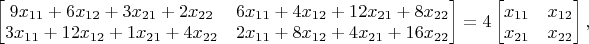 $\begin{bmatrix}9x_{11}+6x_{12}+3x_{21}+2x_{22}&6x_{11}+4x_{12}+12x_{21}+8x_{22}\\3x_{11}+12x_{12}+1x_{21}+4x_{22}&2x_{11}+8x_{12}+4x_{21}+16x_{22}\end{bmatrix}=4\begin{bmatrix}x_{11}&x_{12}\\x_{21}&x_{22}\end{bmatrix},$