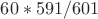 $60*591/601$