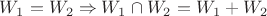 $W_1=W_2 \Rightarrow W_1 \cap W_2 = W_1+W_2$