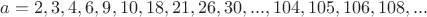 $a=2,3,4,6,9,10,18,21,26,30,...,104,105,106,108,...$ $a=2,3,4,6,9,10,18,21,26,30,...,104,105,106,108,...$