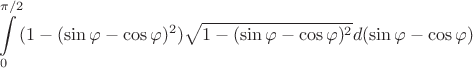 $$\int\limits_{0}^{\pi/2}(1-(\sin  \varphi-\cos\varphi)^2) \sqrt{1-(\sin  \varphi-\cos\varphi)^2} d(\sin  \varphi-\cos\varphi)