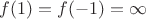 $f(1)=f(-1)=\infty$