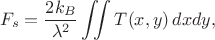 $$F_s = \frac{2 k_B}{\lambda^2} \iint T(x,y)\, dx dy,$$