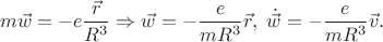 $$m\vec{w}=-e\frac{\vec{r}}{R^3}\Rightarrow \vec{w}=-\frac{e}{mR^3}\vec{r},\;\dot{\vec{w}}=-\frac{e}{mR^3}\vec{v}.$$