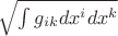 $\sqrt{\int g_{ik}dx^idx^k}$